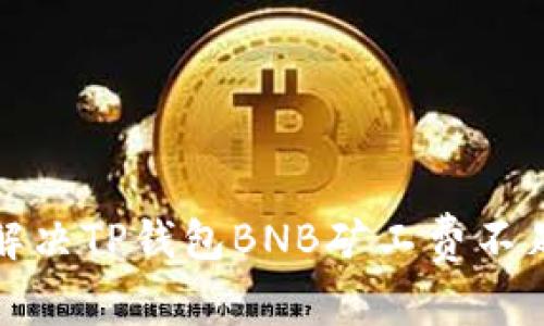 如何解决TP钱包BNB矿工费不足问题