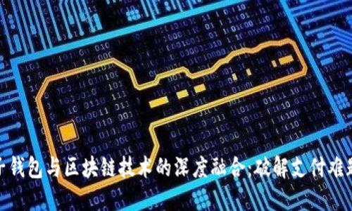 银联电子钱包与区块链技术的深度融合:破解支付难题新趋势