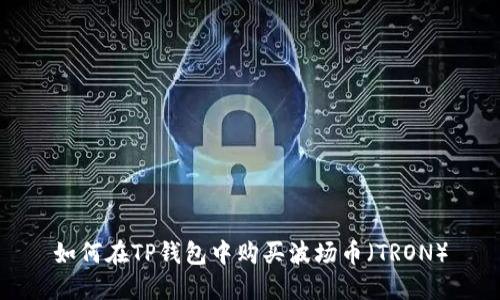 如何在TP钱包中购买波场币(TRON)