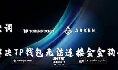与关键词

如何解决TP钱包无法连接金金狗的问题