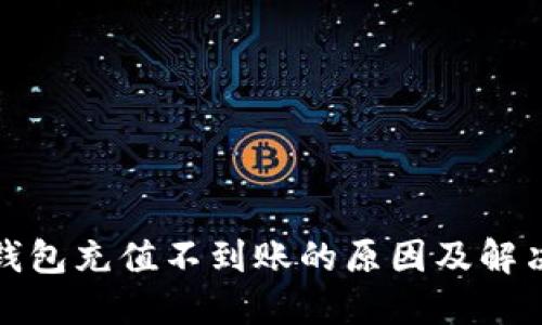 : TP钱包充值不到账的原因及解决方法