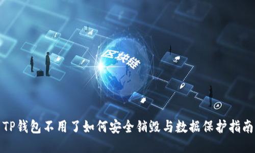 TP钱包不用了如何安全销毁与数据保护指南