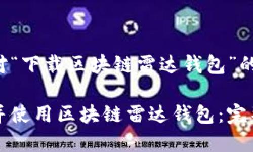 以下是针对“下载区块链雷达钱包”的和关键词:
如何下载并使用区块链雷达钱包:完整指南