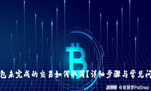 : TP钱包未完成的交易如何取消？详细步骤与常见问题解答