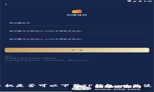 苹果手机是否可以下载TP钱包，以及使用指南