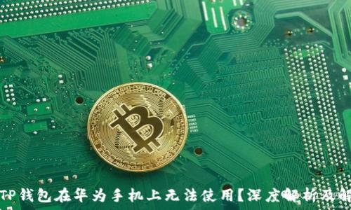   
为什么TP钱包在华为手机上无法使用？深度解析及解决方案