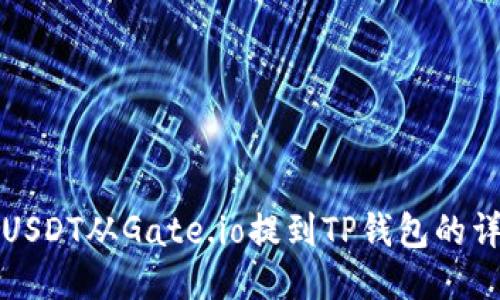 如何将USDT从Gate.io提到TP钱包的详细指南