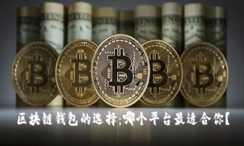 区块链钱包的选择:哪个平台最适合你?