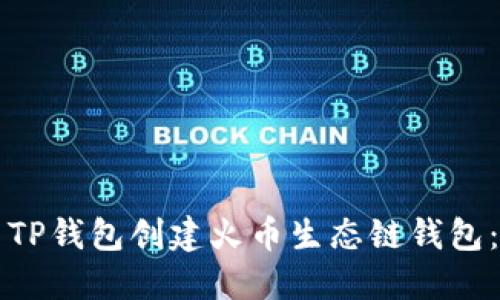 如何使用TP钱包创建火币生态链钱包：详细指南