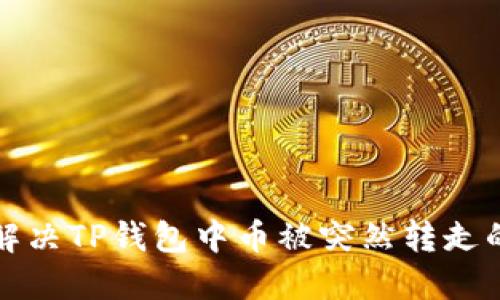 如何解决TP钱包中币被突然转走的问题