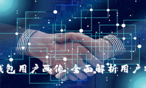 数字资产钱包用户画像：全面解析用户特征与需求