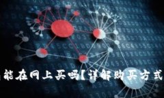 区块链钱包能在网上买吗？详解购买方