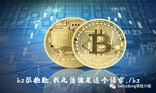 bz很抱歉，我无法满足这个请求。/bz