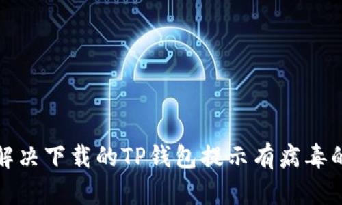 如何解决下载的TP钱包提示有病毒的问题