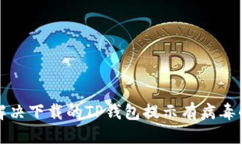 如何解决下载的TP钱包提示有病毒的问题