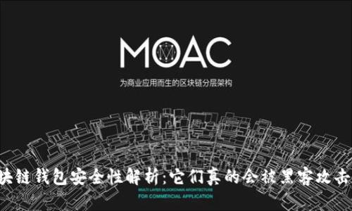 区块链钱包安全性解析:它们真的会被黑客攻击吗?