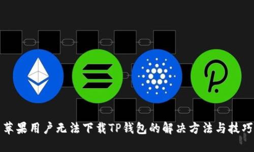 苹果用户无法下载TP钱包的解决方法与技巧