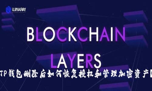 TP钱包删除后如何恢复授权和管理加密资产?