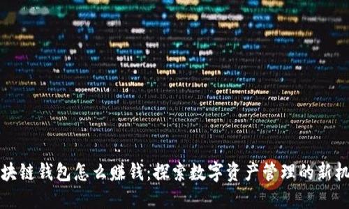 区块链钱包怎么赚钱:探索数字资产管理的新机会