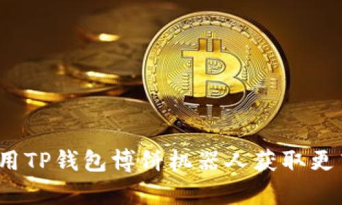 如何使用TP钱包博饼机器人获取更高胜率?