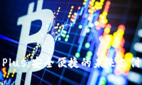 数字钱包Plus：安全便捷的未来支付解决方案