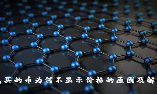 TP钱包买的币为何不显示价格的原因及解决方案