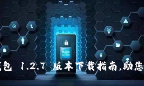 : 轻松获取 TP 钱包 1.2.7 版本下载指南,助您安全管理数字资产
