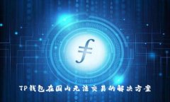TP钱包在国内无法交易的解决方案