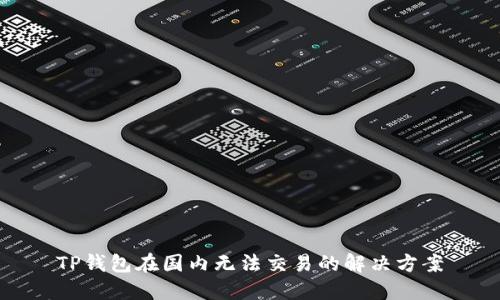 TP钱包在国内无法交易的解决方案