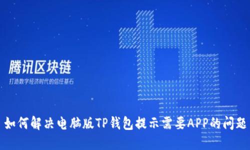 如何解决电脑版TP钱包提示需要APP的问题
