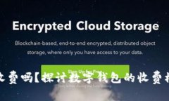 使用数字钱包收费吗？探讨数字钱包的