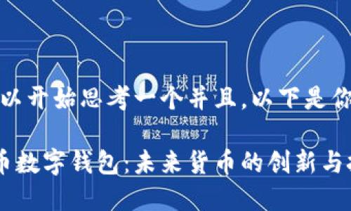 好的,我们可以开始思考一个并且。以下是你所需的内容:
央行加密货币数字钱包:未来货币的创新与挑战