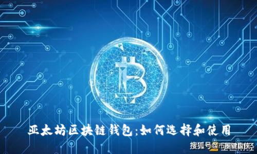 亚太坊区块链钱包:如何选择和使用