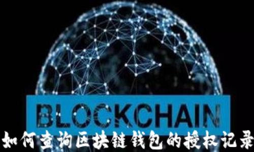 如何查询区块链钱包的授权记录