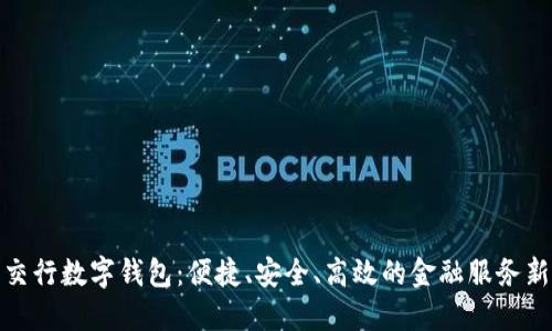 深圳交行数字钱包：便捷、安全、高效的金融服务新体验