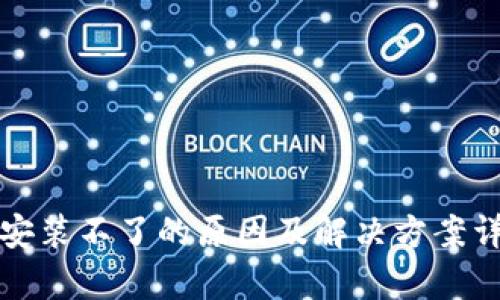 tp钱包安装不了的原因及解决方案详细解析