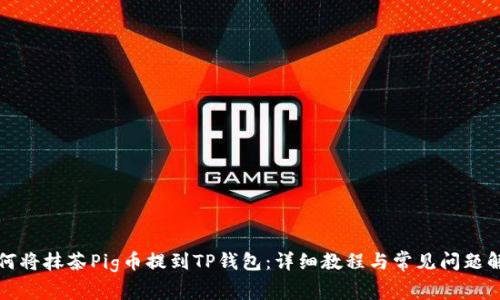 如何将抹茶Pig币提到TP钱包：详细教程与常见问题解答