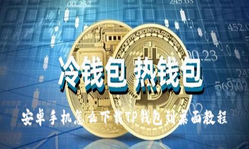 安卓手机怎么下载TP钱包到桌面教程