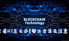 TP钱包没有HT怎么办？解决方法及注意