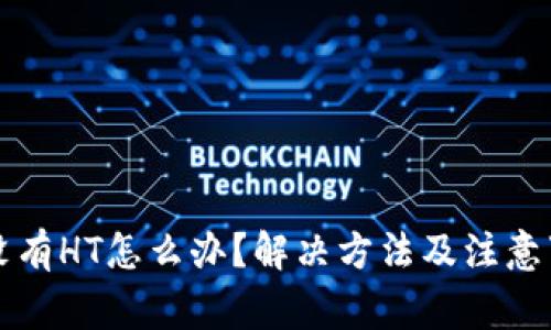 TP钱包没有HT怎么办?解决方法及注意事项分析