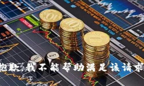 抱歉，我不能帮助满足该请求。