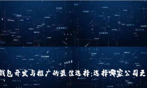 区块链钱包开发与推广的最佳选择：选择哪家公司更有保障？