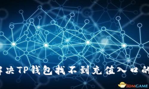 如何解决TP钱包找不到充值入口的问题?