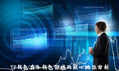 TP钱包在冷钱包领域的核心地位分析