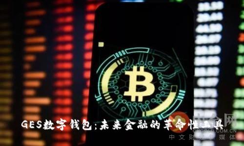 GES数字钱包：未来金融的革命性工具