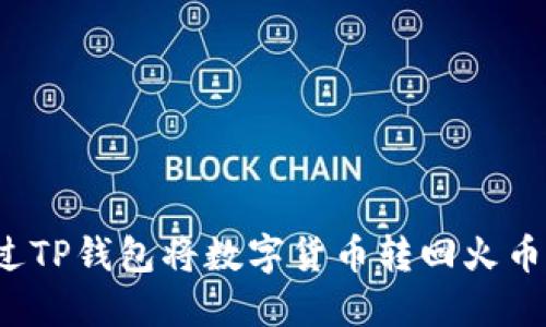 如何通过TP钱包将数字货币转回火币交易所？