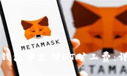 : 如何在TP钱包中支付HT矿工费：详细操作指南