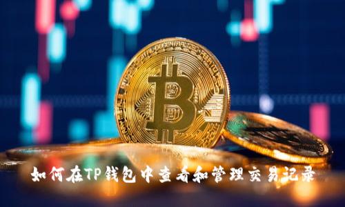 如何在TP钱包中查看和管理交易记录
