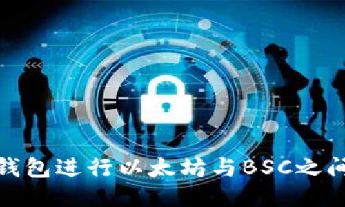 如何使用TP钱包进行以太坊与BSC之间的跨链转账