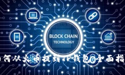 如何从火币提到TP钱包:全面指南